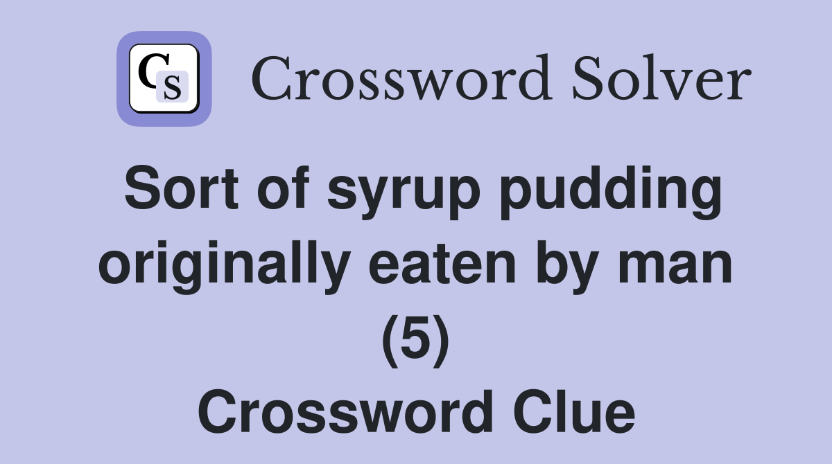 Sort of syrup pudding originally eaten by man (5) Crossword Clue